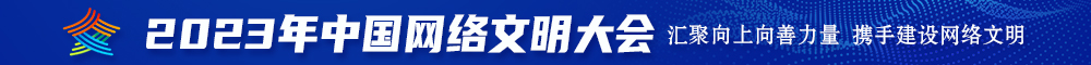 想日逼的视频2023年中国网络文明大会